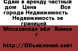 Сдаю в аренду частный дом › Цена ­ 23 374 - Все города Недвижимость » Недвижимость за границей   . Московская обл.,Химки г.